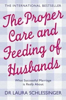 The Proper Care and Feeding of Husbands. What Successful Marriage is Really About, Paperback/Dr. Laura Schlessinger