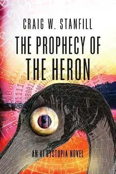 The Prophecy of the Heron: An AI Dystopia Novel, Paperback/Craig W. Stanfill