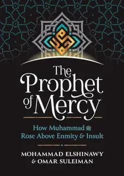 The Prophet of Mercy: How Muhammad (Pbuh) Rose Above Enmity Insult, Hardcover/Mohammad Elshinawy