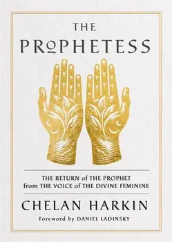 The Prophetess. The Return of The Prophet from the Voice of The Divine Feminine, Paperback/Chelan Harkin