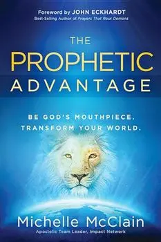 The Prophetic Advantage: Be God's Mouthpiece. Transform Your World., Paperback/Michelle McClain-Walters