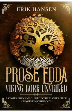 The Prose Edda: A Comprehensive Guide to the Masterpiece of Norse Mythology - Erik Hansen