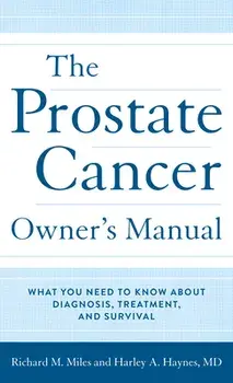 The Prostate Cancer Owner's Manual: What You Need to Know about Diagnosis, Treatment, and Survival, Hardcover/Harley Haynes MD