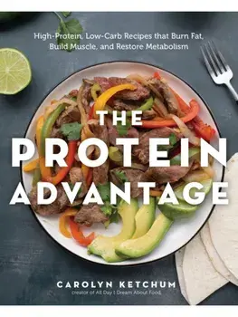 The Protein Advantage Cookbook. High-Protein, Low-Carb Recipes That Burn Fat, Build Muscle, and Restore Metabolism, Paperback/Carolyn Ketchum