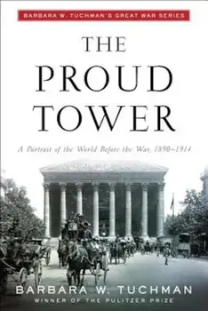The Proud Tower: A Portrait of the World Before the War, 1890-1914; Barbara W. Tuchman's Great War Series, Paperback/Barbara W. Tuchman
