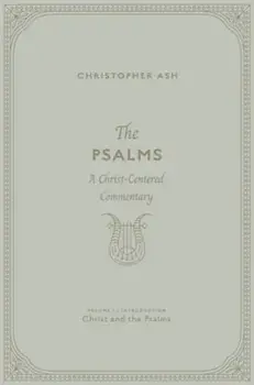 The Psalms. A Christ-Centered Commentary (Volume 1, Introduction: Christ and the Psalms), Hardback/Christopher Ash
