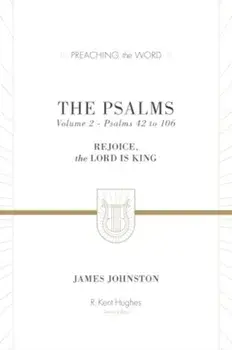 The Psalms. Rejoice, the Lord Is King (Volume 2, Psalms 42 to 106), Hardback/James Johnston