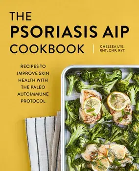 The Psoriasis AIP Cookbook: Recipes to Improve Skin Health with the Paleo Autoimmune Protocol, Paperback/Chelsea Lye