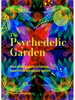 The Psychedelic Garden. Mind-altering plants in folklore, superstition and popular culture, Hardback/Sandra Lawrence