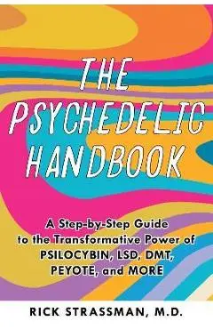 The Psychedelic Handbook: A Practical Guide to Psilocybin, Lsd, Ketamine, Mdma, and Dmt/Ayahuasca - Rick Strassman