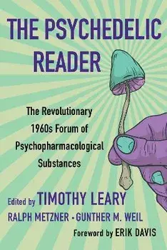 The Psychedelic Reader: Classic Selections from the Psychedelic Review, the Revolutionary 1960's Forum of Psychopharmacological Substances/Timothy Leary