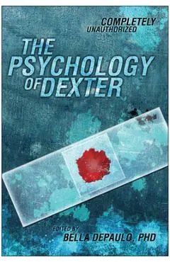 The Psychology of Dexter: Completely Unauthorized - Bella Depaulo