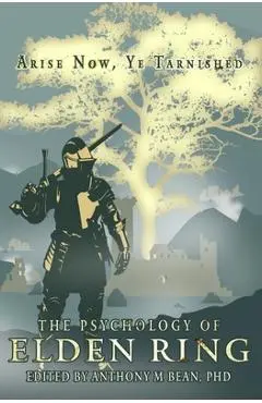 The Psychology of Elden Ring: Arise Now, Ye Tarnished - Anthony Bean