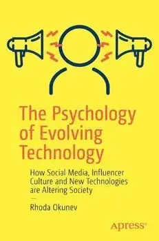 The Psychology of Evolving Technology. How Social Media, Influencer Culture and New Technologies are Altering Society, 1st ed., Paperback/Rhoda Okunev