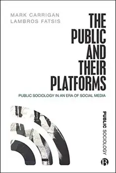 The Public and Their Platforms: Public Sociology in an Era of Social Media, Paperback/Mark Carrigan