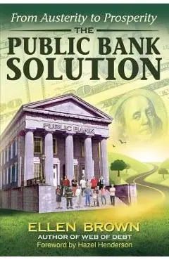 The Public Bank Solution: From Austerity to Prosperity - Ellen Hodgson Brown