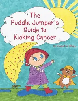 The Puddle Jumper's Guide to Kicking Cancer: A True Story about a Spunky Puddle Jumper Named Gracie and Her Dog, Roo, Who Give Readers an Honest, Hope, Paperback/Elizabeth A. Billups
