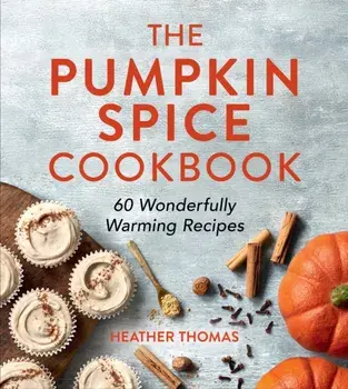 The Pumpkin Spice Cookbook. 60 Wonderfully Warming Recipes, Hardback/Heather Thomas