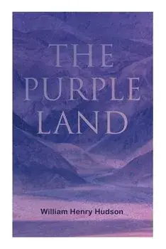 The Purple Land: Richard Lamb's Comic Adventures through Banda Oriental, Paperback/William Henry Hudson