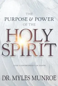 The Purpose and Power of the Holy Spirit: God's Government on Earth, Paperback/Myles Munroe