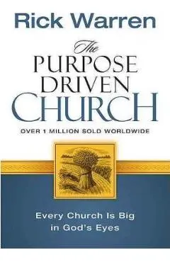 The Purpose Driven Church: Growth Without Compromising Your Message & Mission - Rick Warren