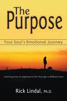 The Purpose: Your Soul's Emotional Journey: Learning How to Experience Life Through a Different Lens, Paperback/Rick Lindal
