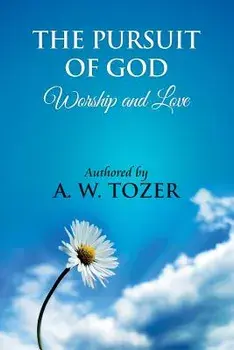 The Pursuit of God [ Worship and Love ]: The Pursuit of God by Aiden Wilson Tozer: This Excellent Treatise Guides Christians to Form a Deeper and Stro, Paperback/A. W. Tozer