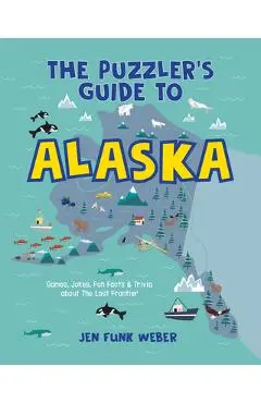 The Puzzler's Guide to Alaska: Games, Jokes, Fun Facts & Trivia about the Last Frontier - Jen Funk Weber