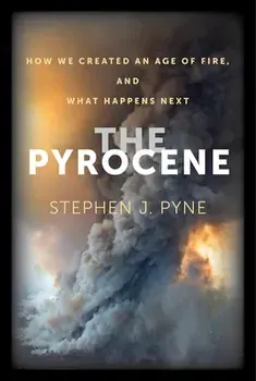 The Pyrocene: How We Created an Age of Fire, and What Happens Next, Paperback/Stephen J. Pyne