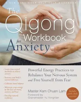 The Qigong Workbook for Anxiety: Powerful Energy Practices to Rebalance Your Nervous System and Free Yourself from Fear, Paperback/Lam Kam Chuen