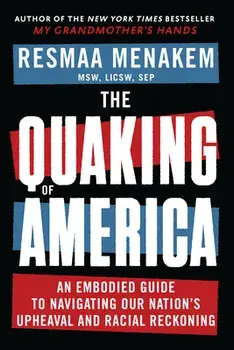 The Quaking of America: An Embodied Guide to Navigating Our Nation's Upheaval and Racial Reckoning, Hardcover/Resmaa Menakem