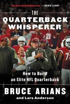 The Quarterback Whisperer: How to Build an Elite NFL Quarterback, Paperback/Bruce Arians