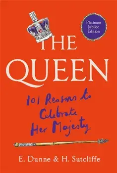 The Queen: 101 Reasons to Celebrate Her Majesty - The Platinum Jubilee edition, Hardback/E. Dunne