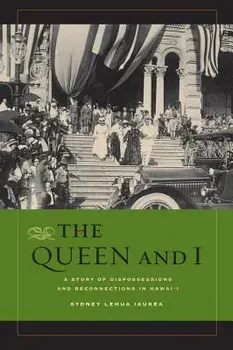 The Queen and I: A Story of Dispossessions and Reconnections in Hawai'i, Paperback/Sydney L. Iaukea