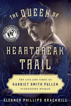 The Queen of Heartbreak Trail: The Life and Times of Harriet Smith Pullen, Pioneering Woman, Paperback/Eleanor Phillips Brackbill