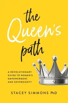 The Queen's Path. A Revolutionary Guide to Women’s Empowerment and Sovereignty, Paperback/Stacey Simmons