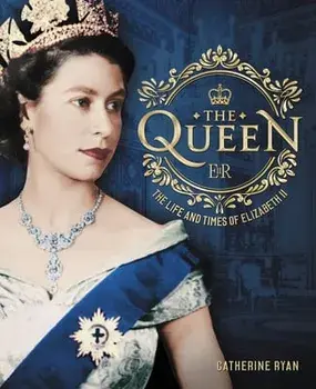 The Queen. The Life and Times of Elizabeth II, Hardback/Catherine Ryan