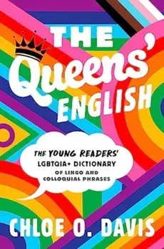 The Queens' English. The Young Readers' LGBTQIA+ Dictionary of Lingo and Colloquial Phrases, Hardback/Chloe O. Davis