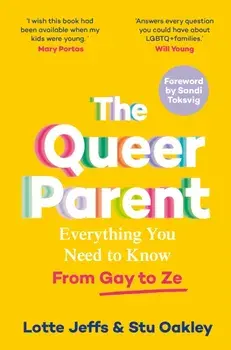 The Queer Parent. Everything You Need to Know From Gay to Ze, Paperback/Stuart Oakley