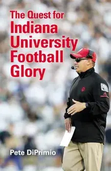 The Quest for Indiana University Football Glory, Paperback/Pete Diprimio