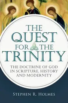 The Quest for the Trinity: The Doctrine of God in Scripture, History and Modernity, Paperback/Stephen R. Holmes