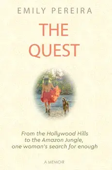 The Quest: From the Hollywood Hills to the Amazon Jungle, One Woman's Search for Enough, Paperback/Emily Pereira