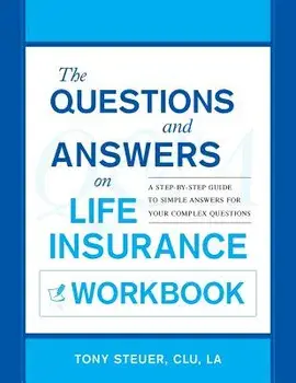 The Questions and Answers on Life Insurance Workbook: A Step-By-Step Guide to Simple Answers for Your Complex Questions, Paperback/Tony Steuer
