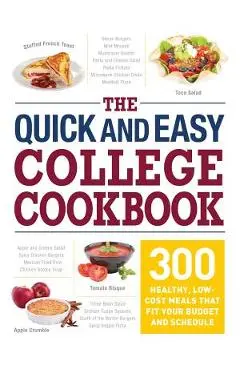 The Quick and Easy College Cookbook: 300 Healthy, Low-Cost Meals That Fit Your Budget and Schedule - Adams Media