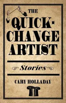 The Quick-Change Artist: Stories, Paperback/Cary Holladay
