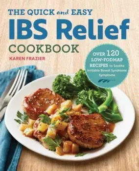 The Quick & Easy Ibs Relief Cookbook: Over 120 Low-Fodmap Recipes to Soothe Irritable Bowel Syndrome Symptoms, Paperback/Karen Frazier