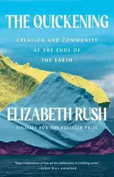 The Quickening. Creation and Community at the Ends of the Earth, Hardback/Elizabeth Rush