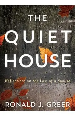 The Quiet House: Reflections on the Loss of a Spouse - Ronald J. Greer