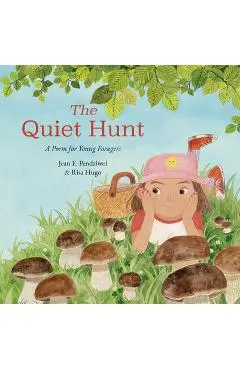 The Quiet Hunt: A Poem for Young Foragers - Jean E. Pendziwol