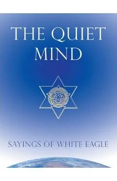 The Quiet Mind: Sayings of White Eagle - White Eagle